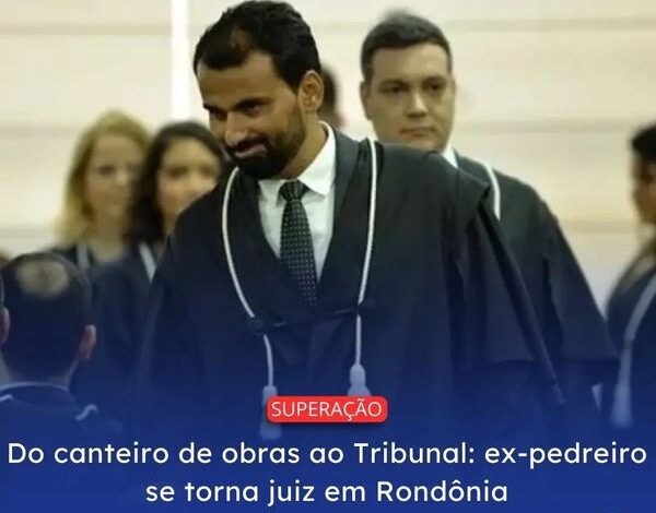  Do canteiro de obras ao Tribunal: ex-pedreiro se torna Juiz em Rondônia