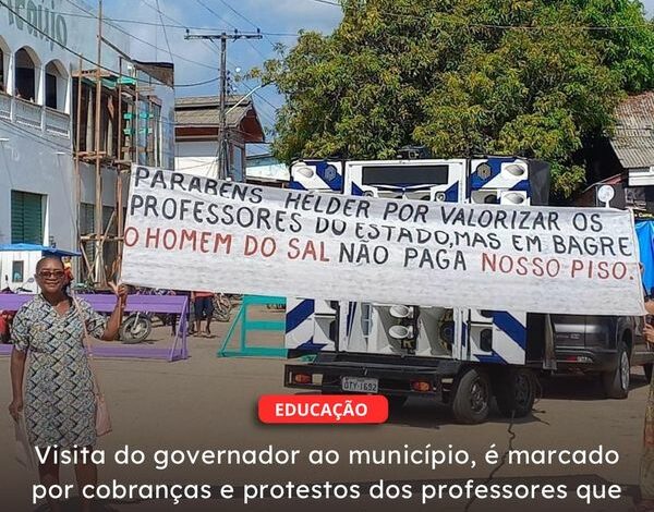  BAGRE | Visita do governador ao município é marcada por cobranças e protestos dos professores que não recebem o piso salarial