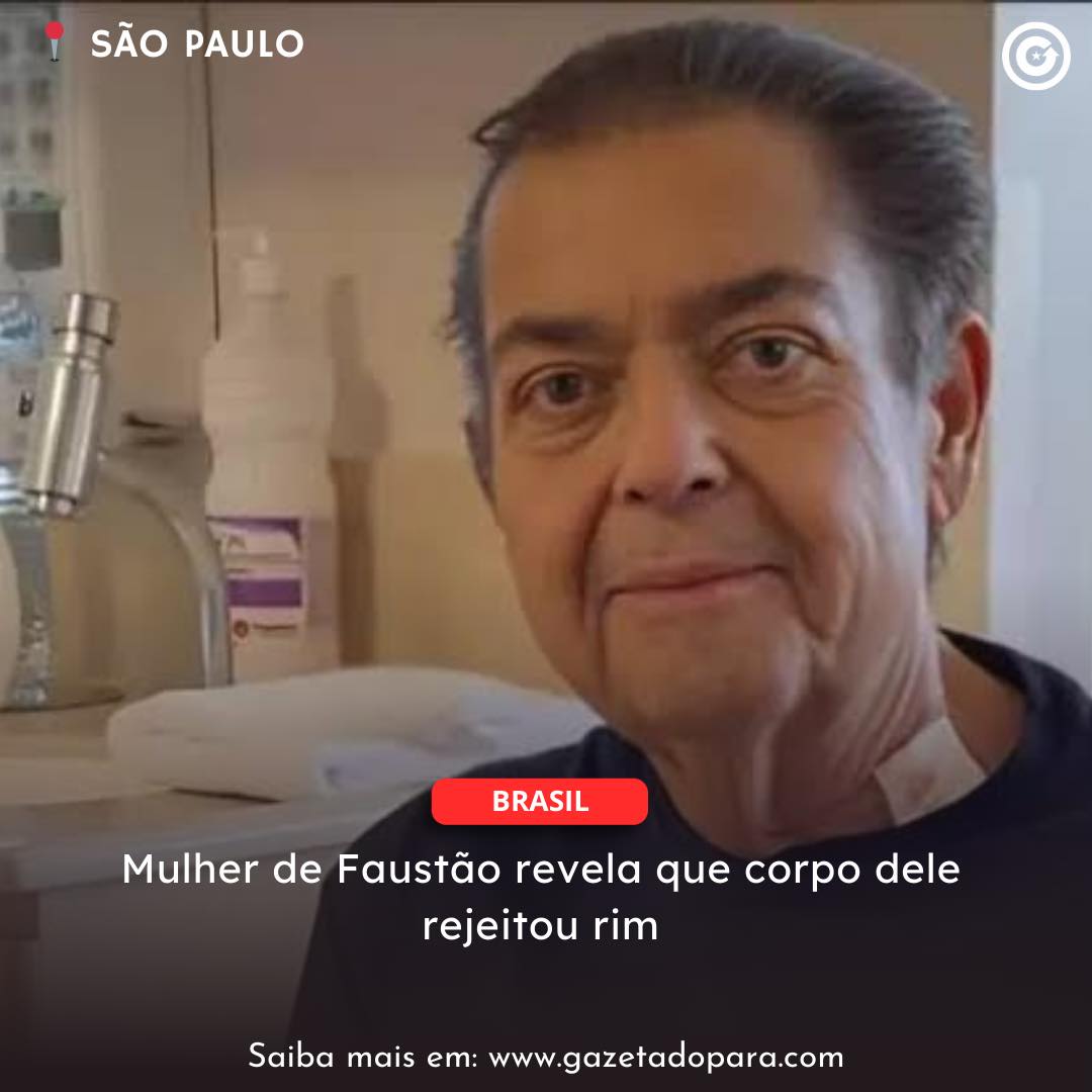 SÃO PAULO | Mulher de Faustão revela que corpo dele rejeitou rim