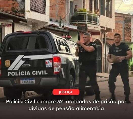  PARÁ | Polícia Civil cumpre 32 mandados de prisão por dívidas de pensão alimentícia