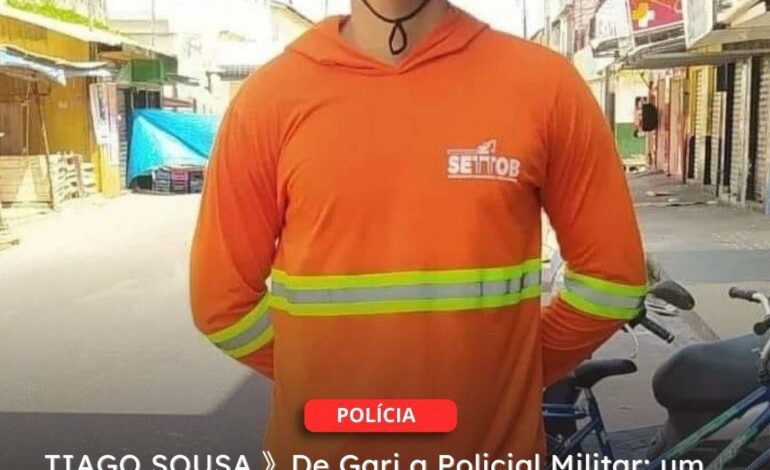  CAMETÁ | TIAGO SOUSA 》De Gari a Policial Militar: um exemplo de superação e dedicação